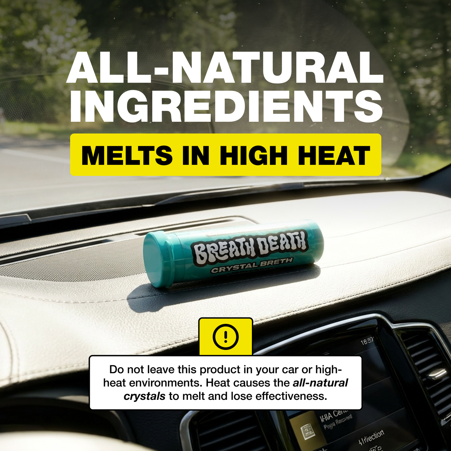 All-Natural Ingredients. A tube of crystal breth sits on the dashboard of a car and copy reads Melts In Hight Heat.